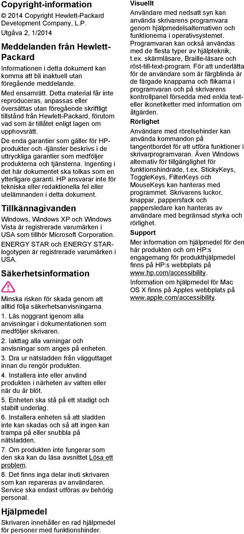 De enda garantier som gäller för HPprodukter och -tjänster beskrivs i de uttryckliga garantier som medföljer produkterna och tjänsterna.