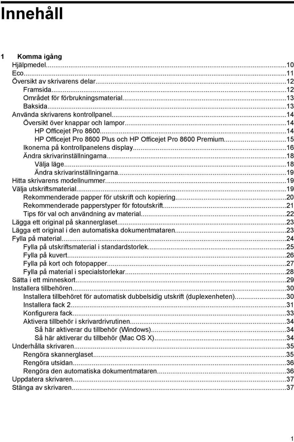 ..16 Ändra skrivarinställningarna...18 Välja läge...18 Ändra skrivarinställningarna...19 Hitta skrivarens modellnummer...19 Välja utskriftsmaterial...19 Rekommenderade papper för utskrift och kopiering.