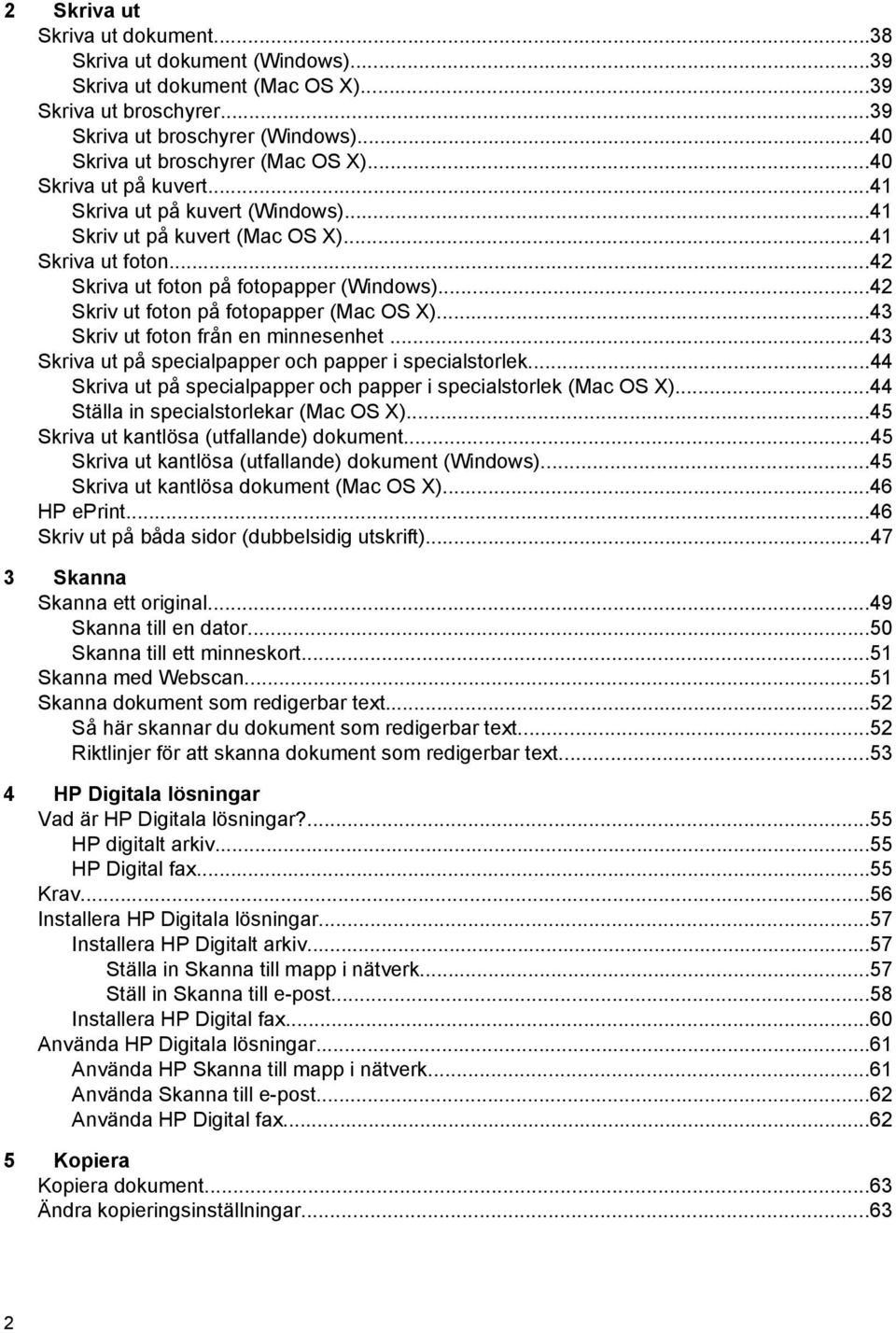 ..42 Skriv ut foton på fotopapper (Mac OS X)...43 Skriv ut foton från en minnesenhet...43 Skriva ut på specialpapper och papper i specialstorlek.