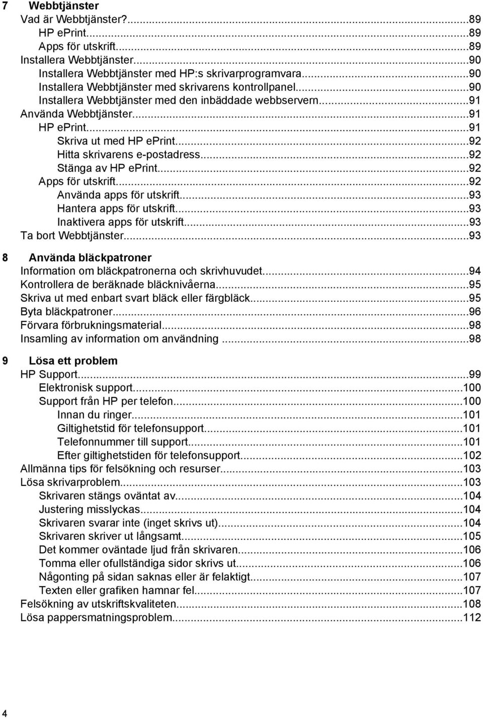 ..92 Hitta skrivarens e-postadress...92 Stänga av HP eprint...92 Apps för utskrift...92 Använda apps för utskrift...93 Hantera apps för utskrift...93 Inaktivera apps för utskrift.
