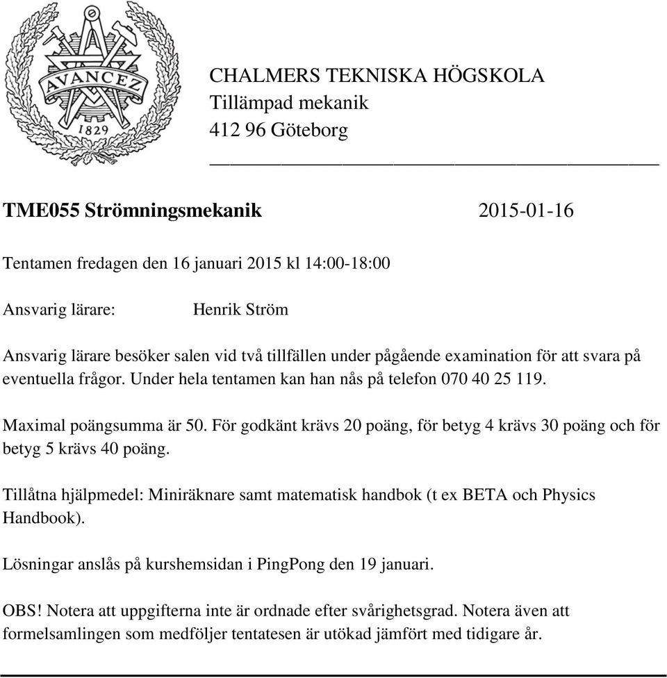 För godkänt krävs 20 poäng, för betyg 4 krävs 30 poäng och för betyg 5 krävs 40 poäng. Tillåtna hjälpmedel: Miniräknare samt matematisk handbok (t ex BETA och Physics Handbook).