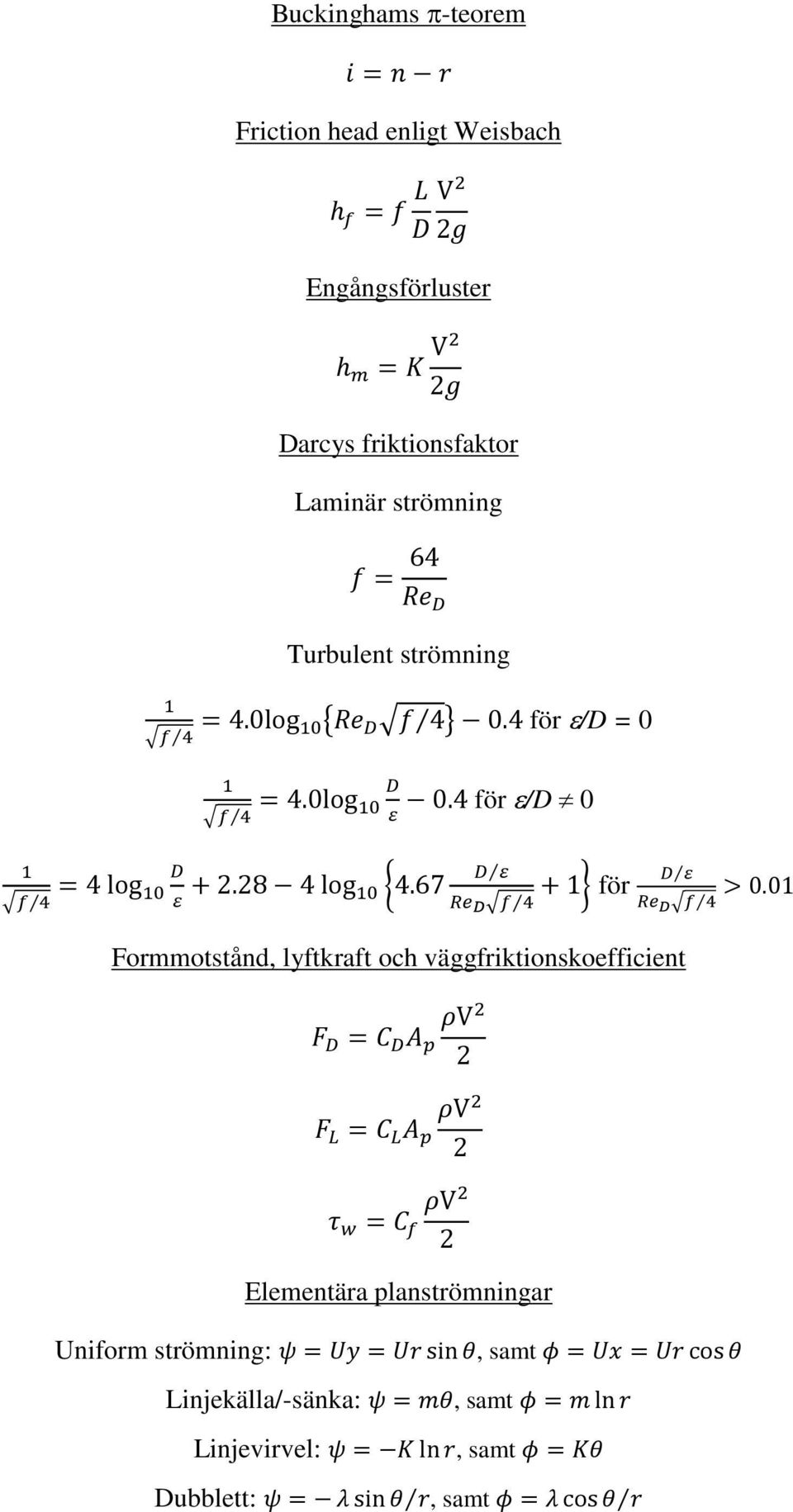 4 för ε/d 0 D ε RR D f 4 + 1 för D ε RR D f 4 Formmotstånd, lyftkraft och väggfriktionskoefficient F D = C D A p ρv 2 2 F L = C L A p ρv 2 2 τ w = C f ρv 2 Elementära