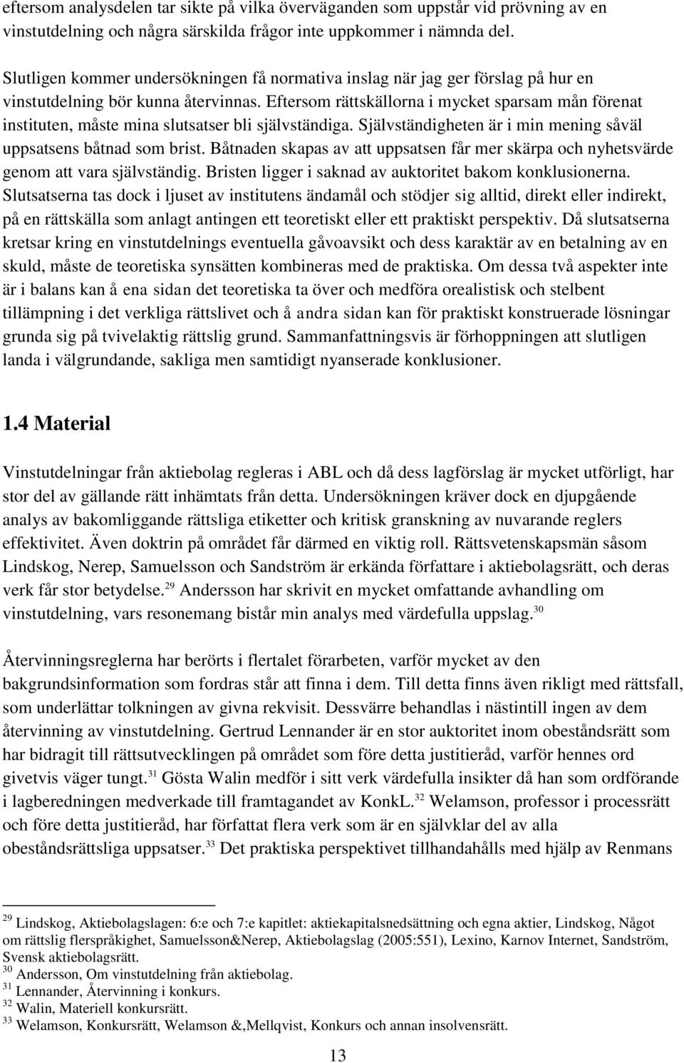 Eftersom rättskällorna i mycket sparsam mån förenat instituten, måste mina slutsatser bli självständiga. Självständigheten är i min mening såväl uppsatsens båtnad som brist.
