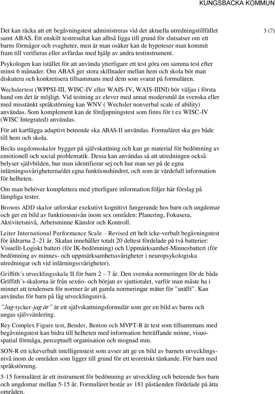 andra testinstrument. Psykologen kan istället för att använda ytterligare ett test göra om samma test efter minst 6 månader.