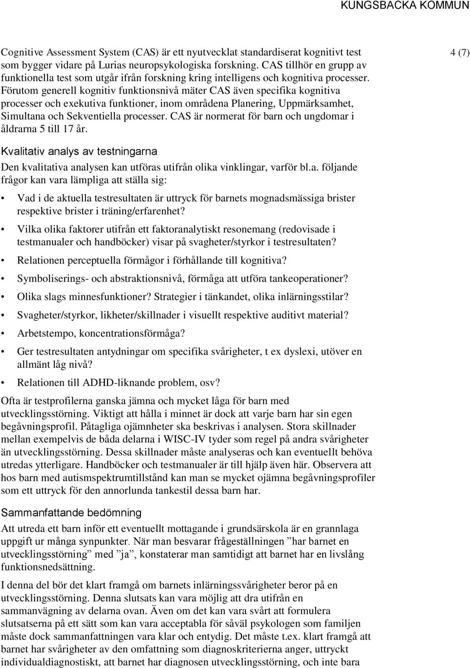 Förutom generell kognitiv funktionsnivå mäter CAS även specifika kognitiva processer och exekutiva funktioner, inom områdena Planering, Uppmärksamhet, Simultana och Sekventiella processer.