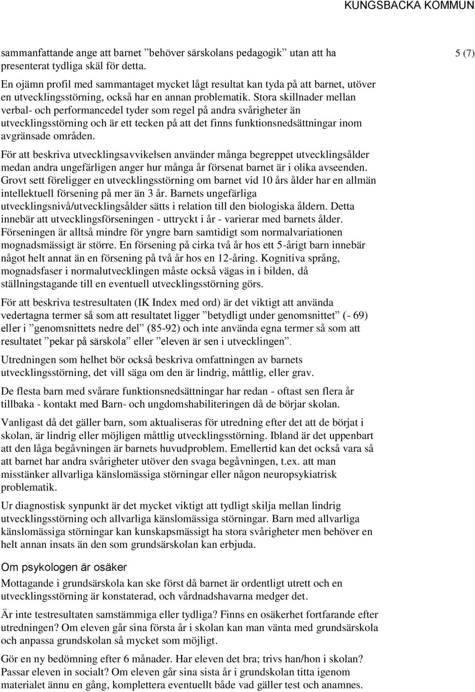 Stora skillnader mellan verbal- och performancedel tyder som regel på andra svårigheter än utvecklingsstörning och är ett tecken på att det finns funktionsnedsättningar inom avgränsade områden.