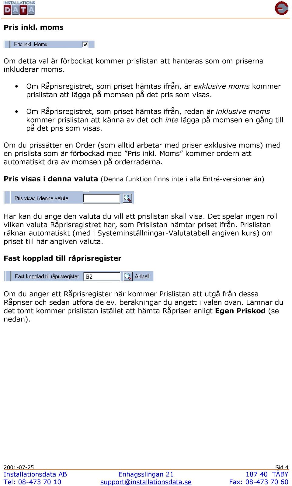 Om Råprisregistret, som priset hämtas ifrån, redan är inklusive moms kommer prislistan att känna av det och inte lägga på momsen en gång till på det pris som visas.