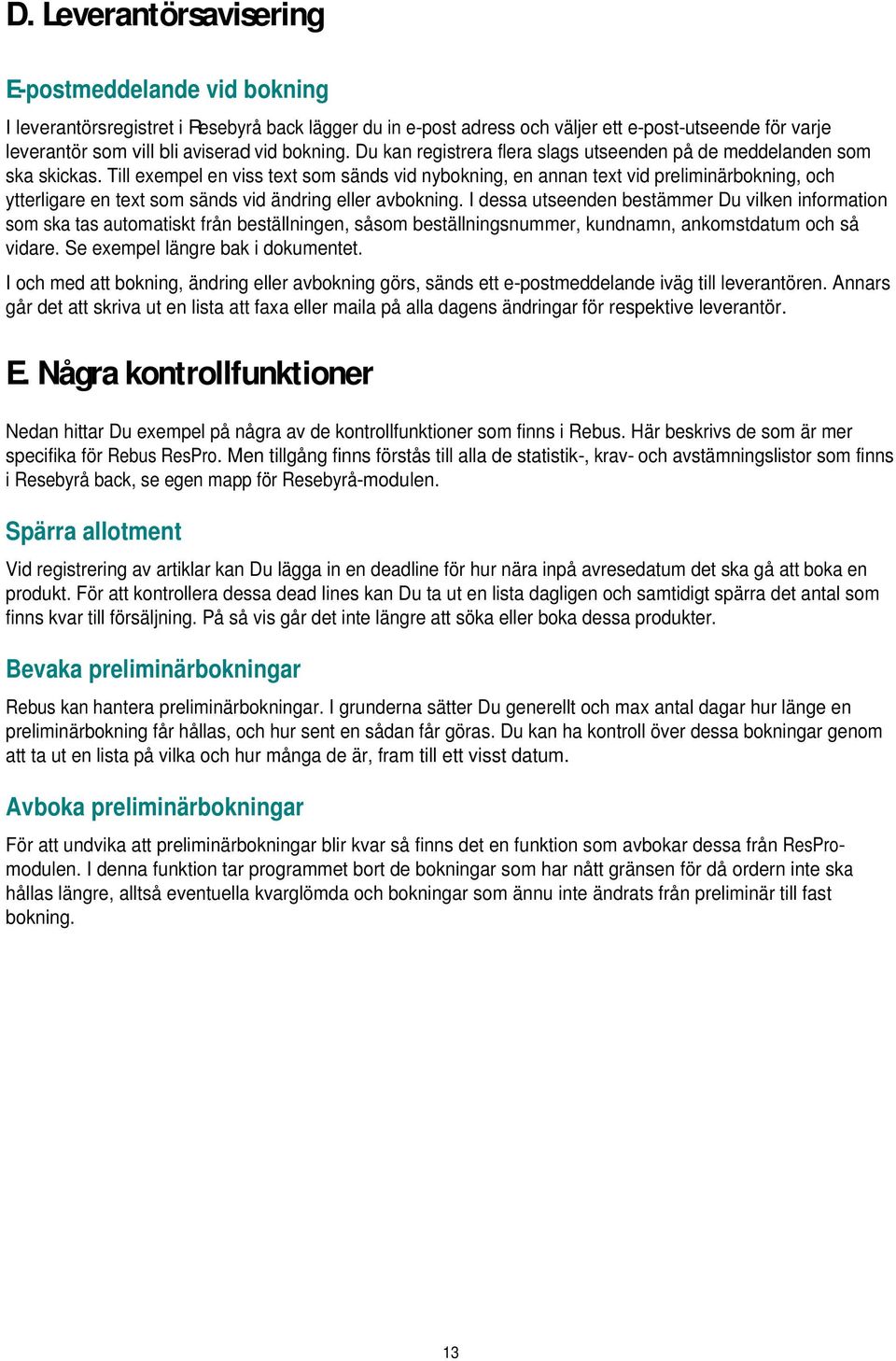 Till exempel en viss text som sänds vid nybokning, en annan text vid preliminärbokning, och ytterligare en text som sänds vid ändring eller avbokning.