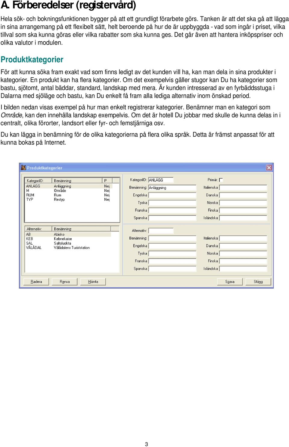 ska kunna ges. Det går även att hantera inköpspriser och olika valutor i modulen.