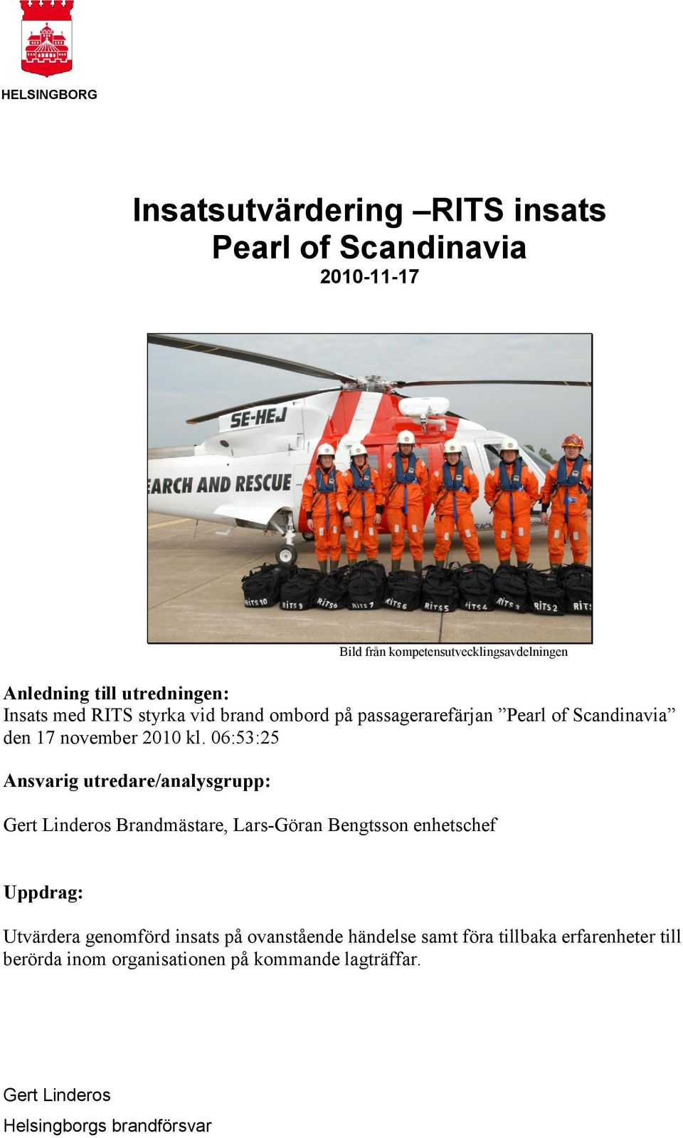 06:53:25 Ansvarig utredare/analysgrupp: Gert Linderos Brandmästare, Lars-Göran Bengtsson enhetschef Uppdrag: Utvärdera genomförd