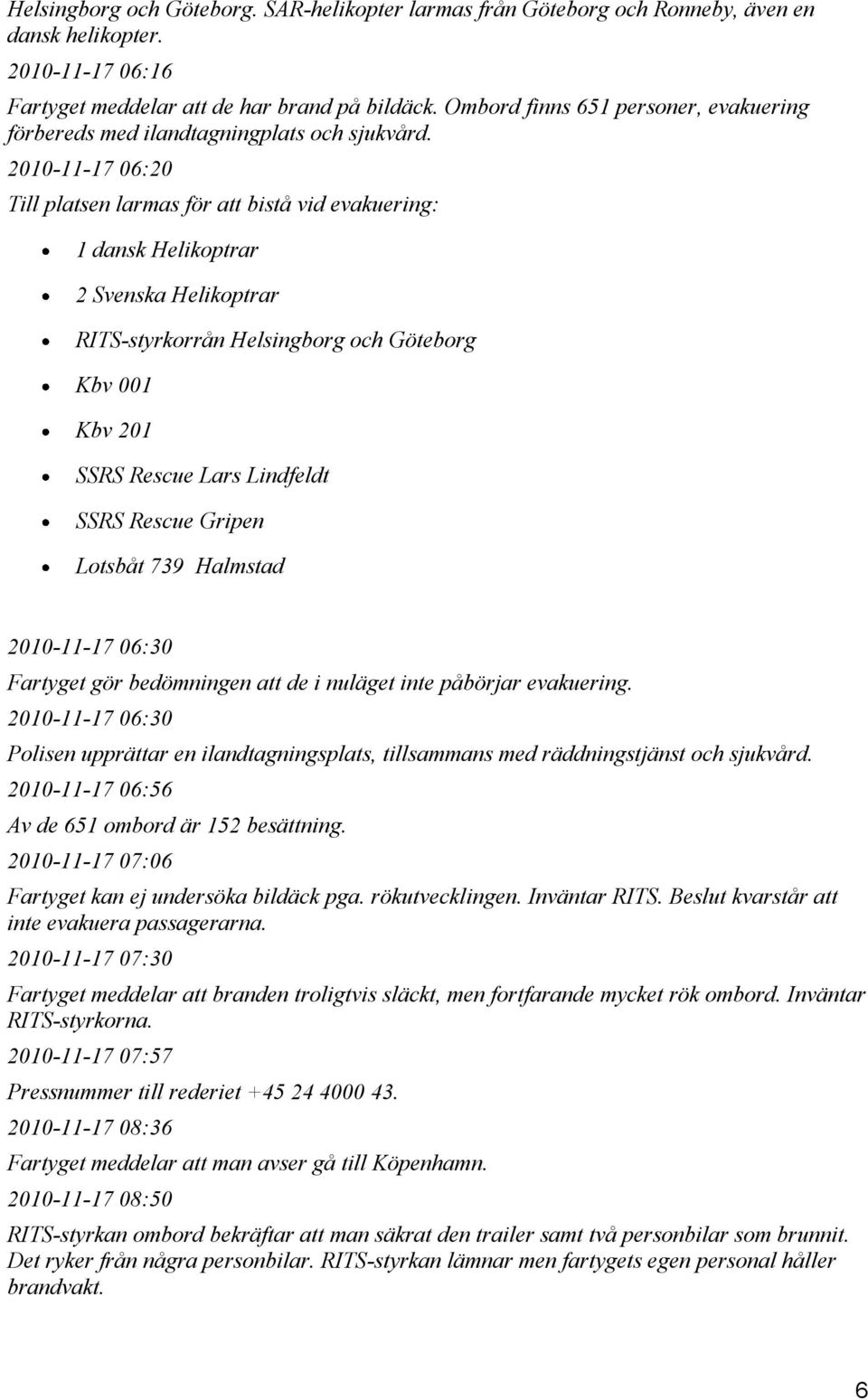 2010-11-17 06:20 Till platsen larmas för att bistå vid evakuering: 1 dansk Helikoptrar 2 Svenska Helikoptrar RITS-styrkorrån Helsingborg och Göteborg Kbv 001 Kbv 201 SSRS Rescue Lars Lindfeldt SSRS