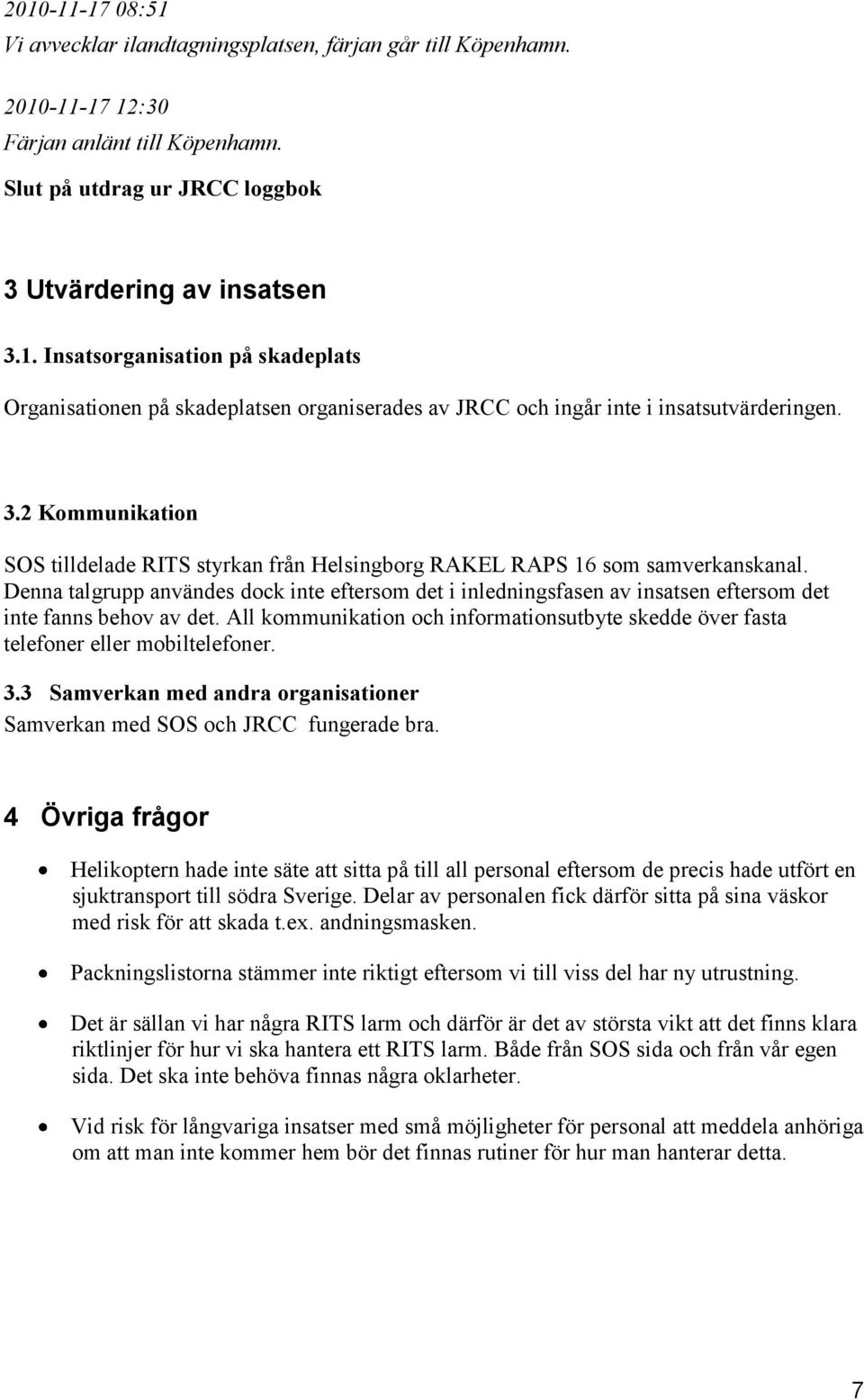 Denna talgrupp användes dock inte eftersom det i inledningsfasen av insatsen eftersom det inte fanns behov av det.