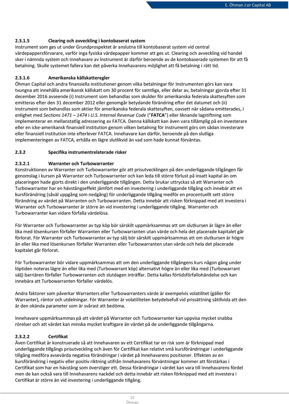 kommer att ges ut. Clearing och avveckling vid handel sker i nämnda system och Innehavare av Instrument är därför beroende av de kontobaserade systemen för att få betalning.