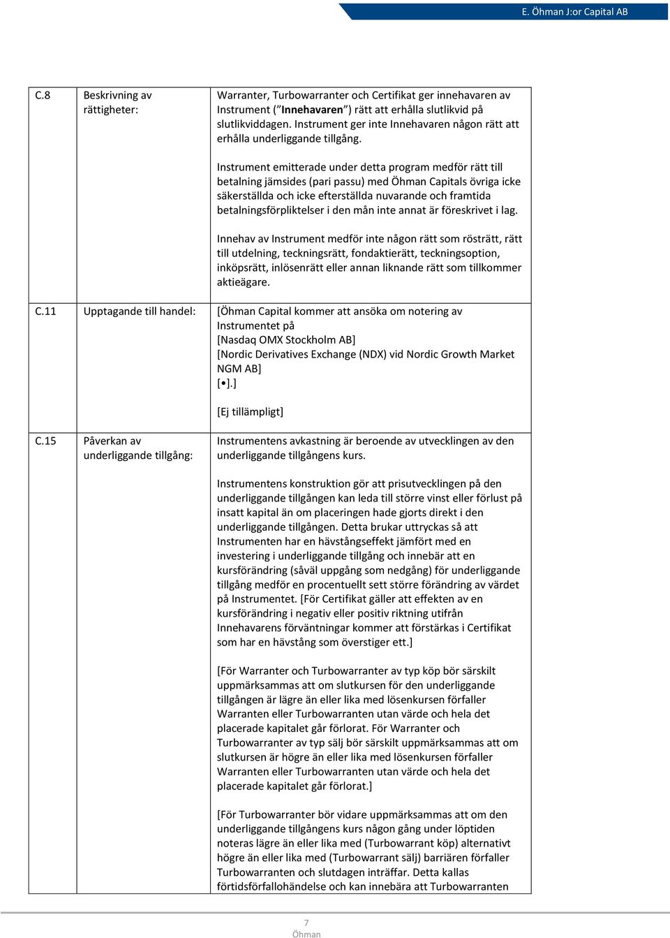 Instrument emitterade under detta program medför rätt till betalning jämsides (pari passu) med Capitals övriga icke säkerställda och icke efterställda nuvarande och framtida betalningsförpliktelser i