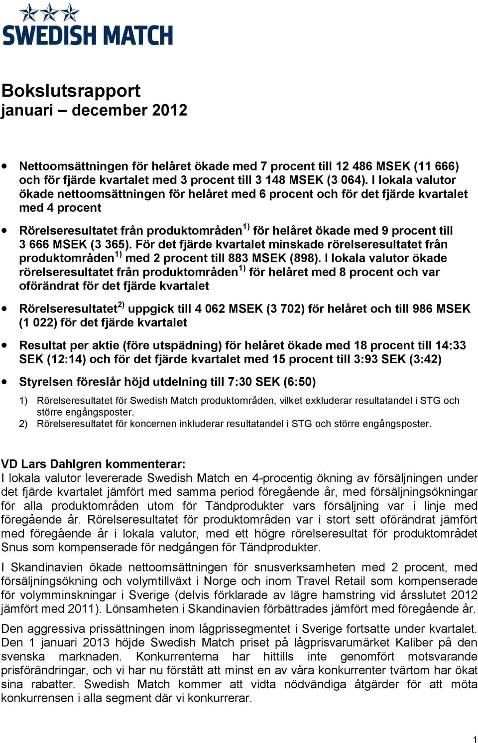 (3 365). För det fjärde kvartalet minskade rörelseresultatet från produktområden 1) med 2 procent till 883 MSEK (898).