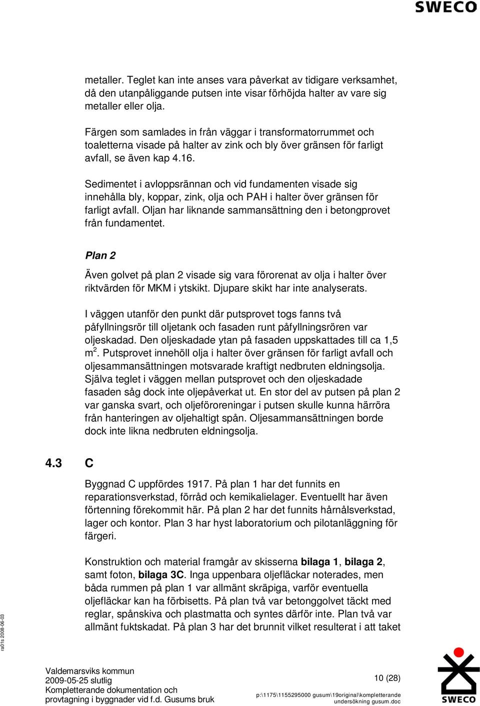 Sedimentet i avloppsrännan och vid fundamenten visade sig innehålla bly, koppar, zink, olja och PAH i halter över gränsen för farligt avfall.