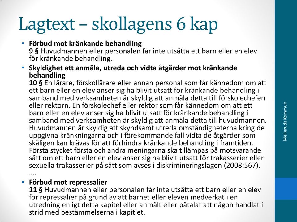 för kränkande behandling i samband med verksamheten är skyldig att anmäla detta till förskolechefen eller rektorn.