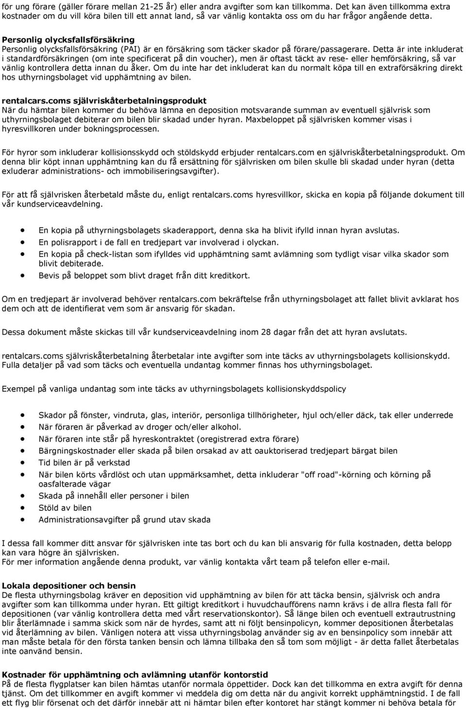 Personlig olycksfallsförsäkring Personlig olycksfallsförsäkring (PAI) är en försäkring som täcker skador på förare/passagerare.