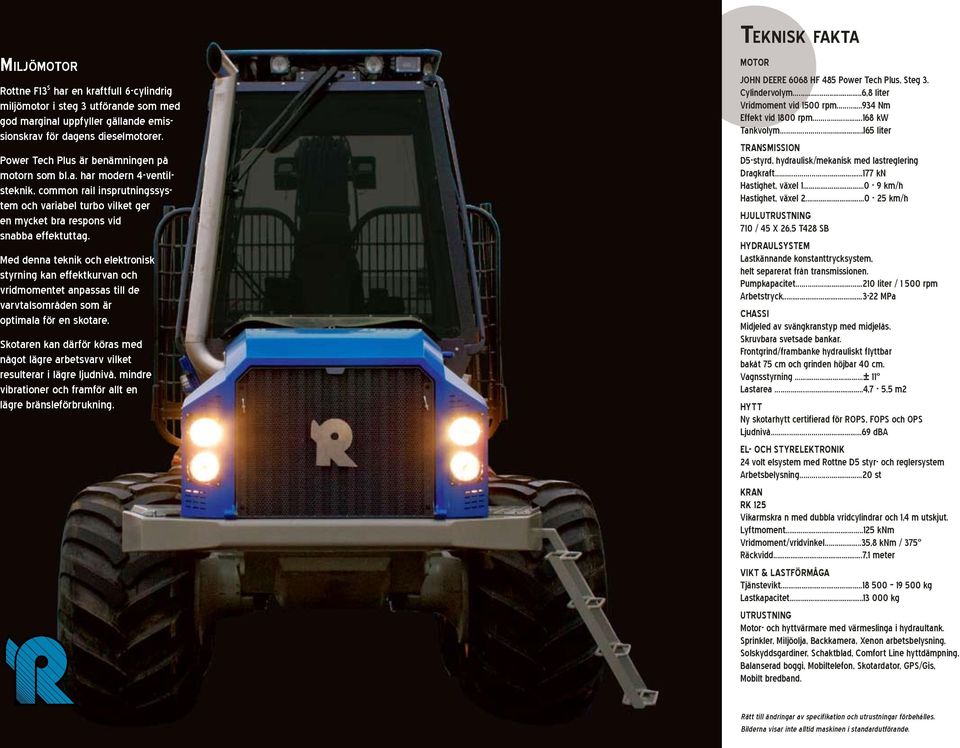Med denna teknik och elektronisk styrning kan effektkurvan och vridmomentet anpassas till de varvtalsområden som är optimala för en skotare.