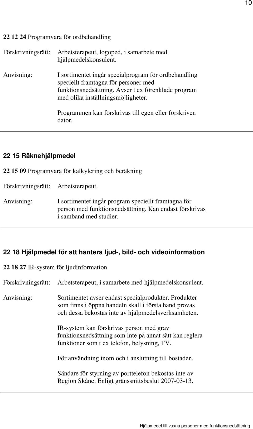 Programmen kan förskrivas till egen eller förskriven dator. 22 15 Räknehjälpmedel 22 15 09 Programvara för kalkylering och beräkning Arbetsterapeut.