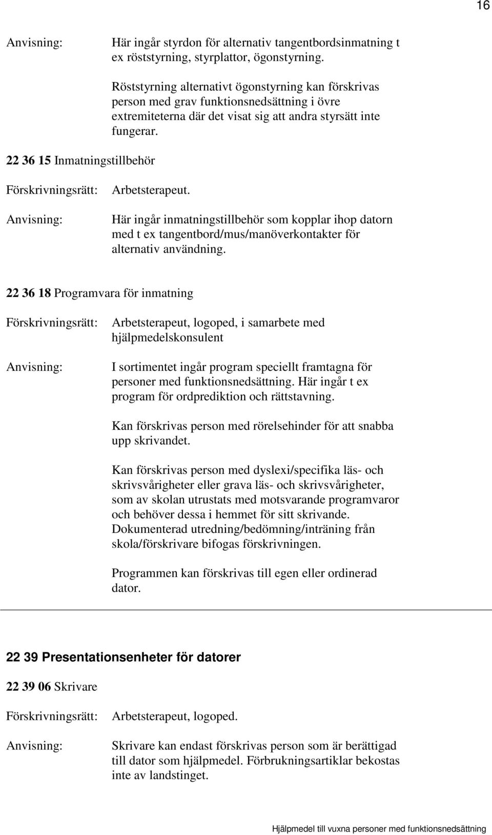 Arbetsterapeut. Här ingår inmatningstillbehör som kopplar ihop datorn med t ex tangentbord/mus/manöverkontakter för alternativ användning.