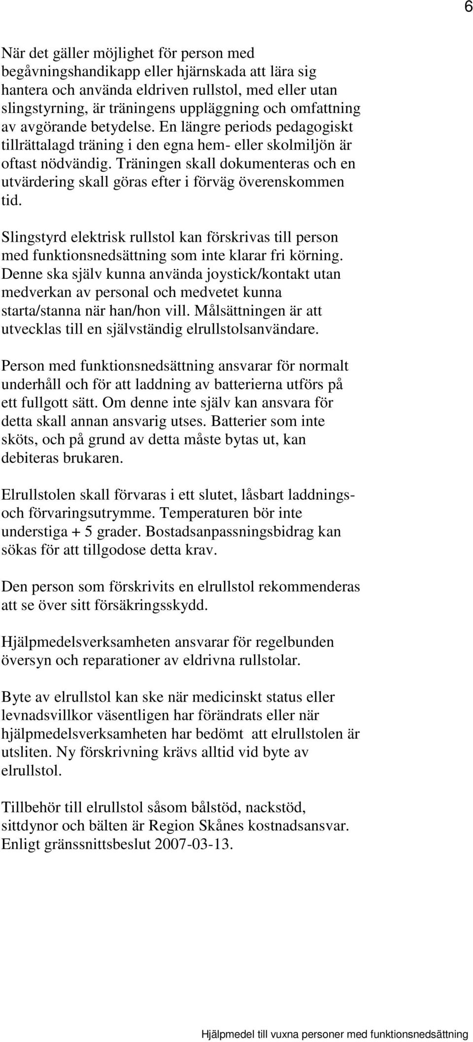 Träningen skall dokumenteras och en utvärdering skall göras efter i förväg överenskommen tid.