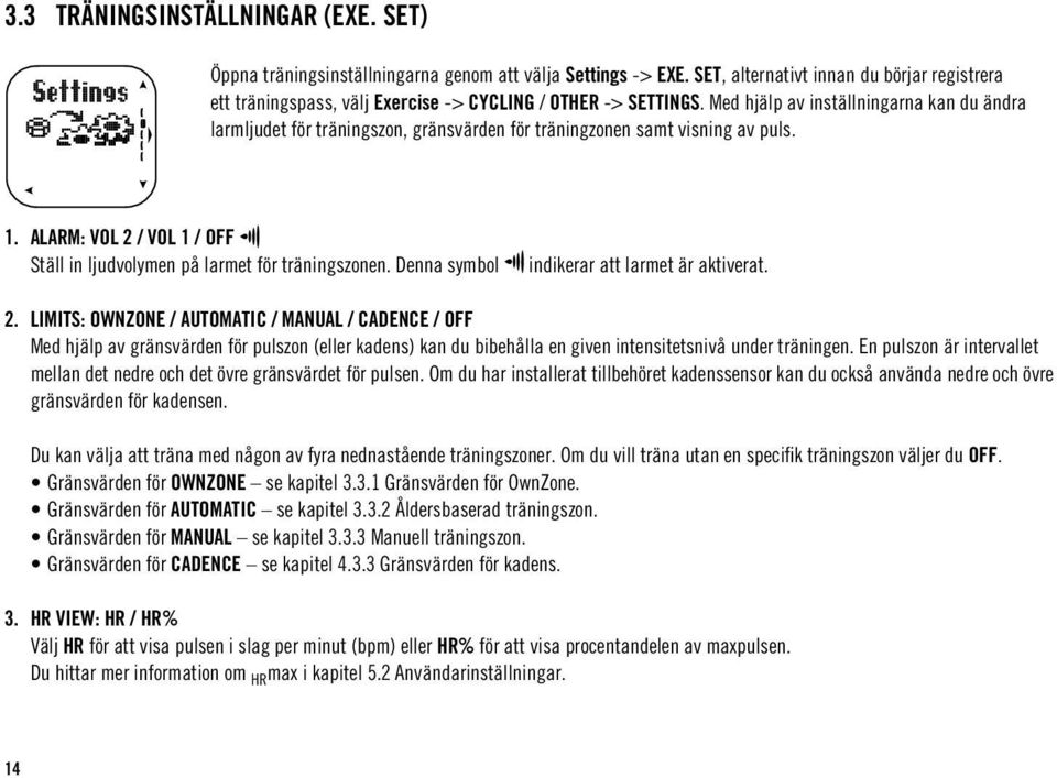 Med hjälp av inställningarna kan du ändra larmljudet för träningszon, gränsvärden för träningzonen samt visning av puls. 1. ALARM: VOL 2 / VOL 1 / OFF Ställ in ljudvolymen på larmet för träningszonen.