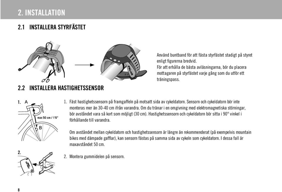 Fäst hastighetssensorn på framgaffeln på motsatt sida av cykeldatorn. Sensorn och cykeldatorn bör inte monteras mer än 30-40 cm ifrån varandra.