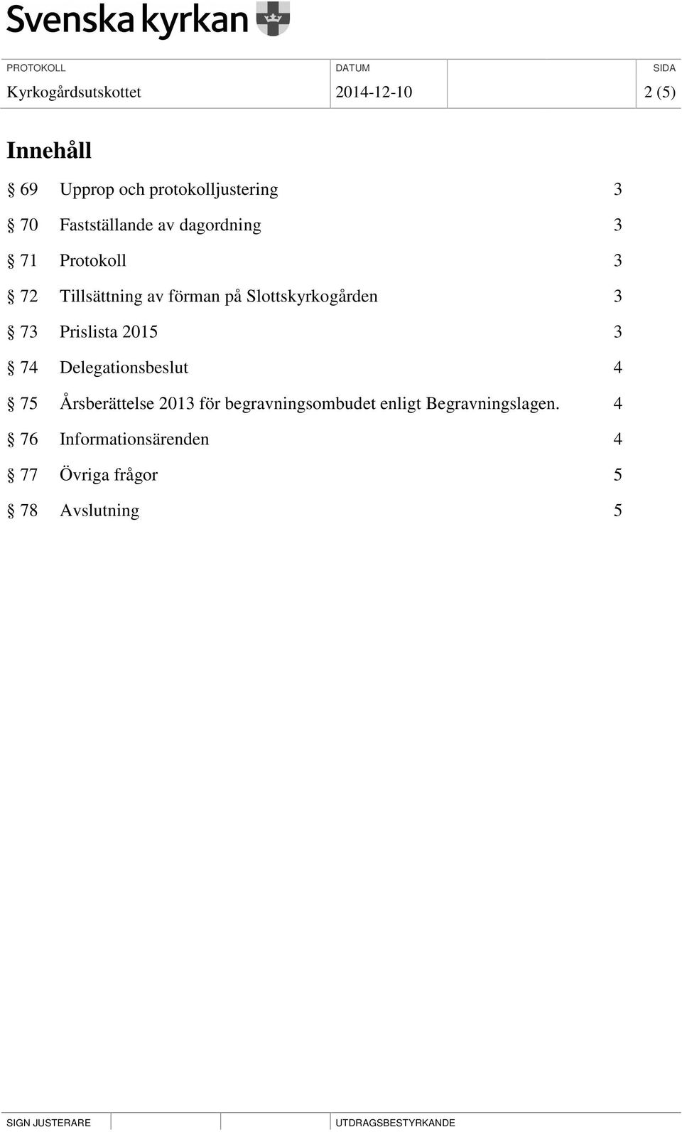 Slottskyrkogården 3 73 Prislista 2015 3 74 Delegationsbeslut 4 75 Årsberättelse 2013