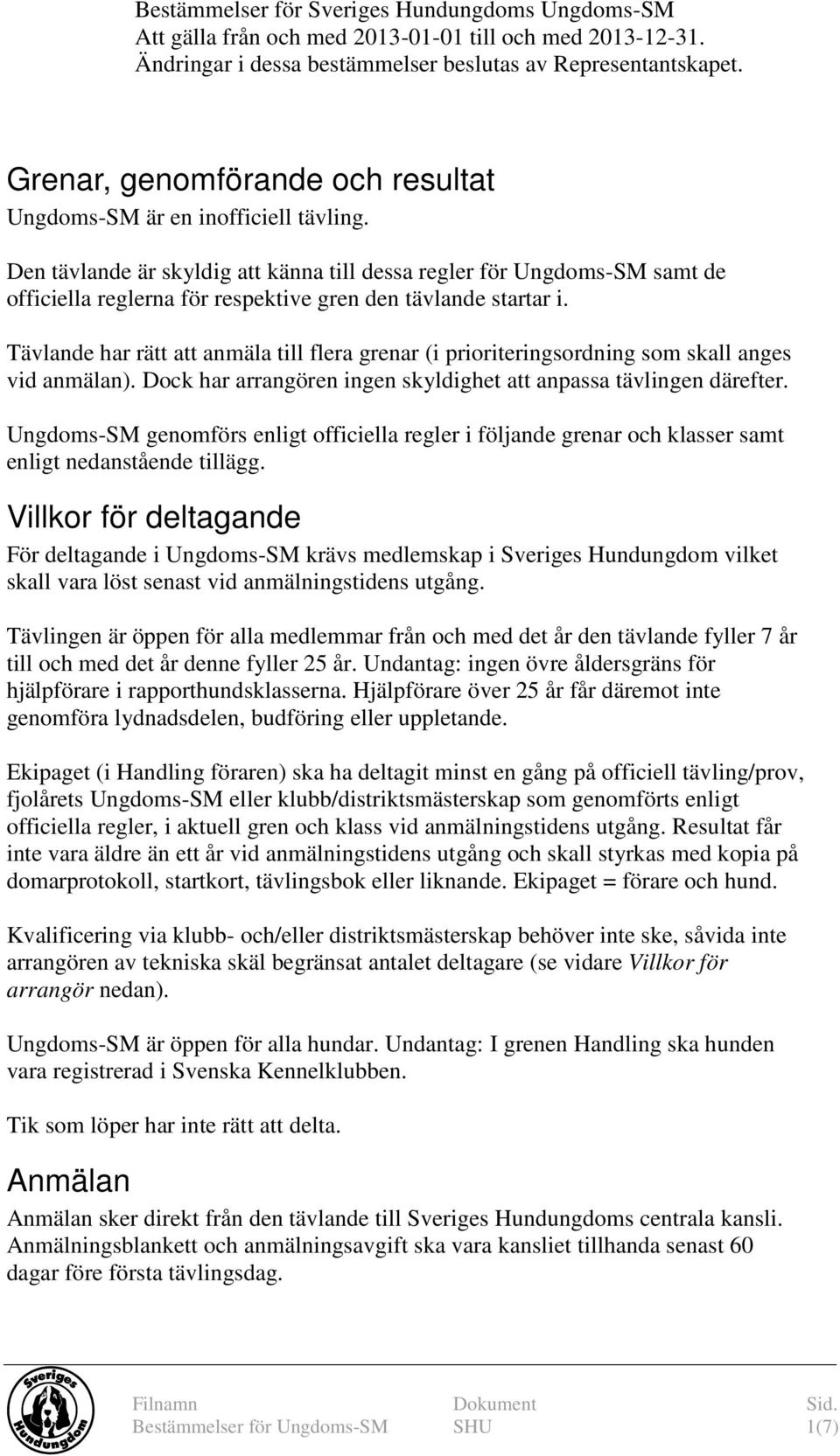 Den tävlande är skyldig att känna till dessa regler för Ungdoms-SM samt de officiella reglerna för respektive gren den tävlande startar i.