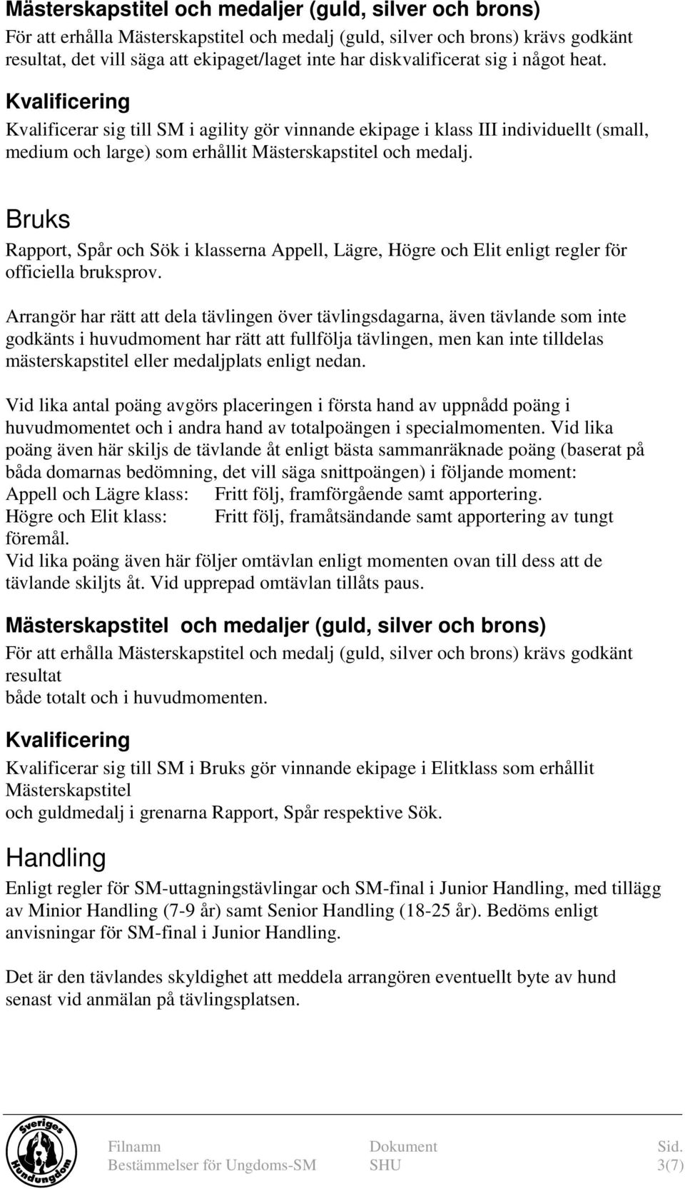 Bruks Rapport, Spår och Sök i klasserna Appell, Lägre, Högre och Elit enligt regler för officiella bruksprov.