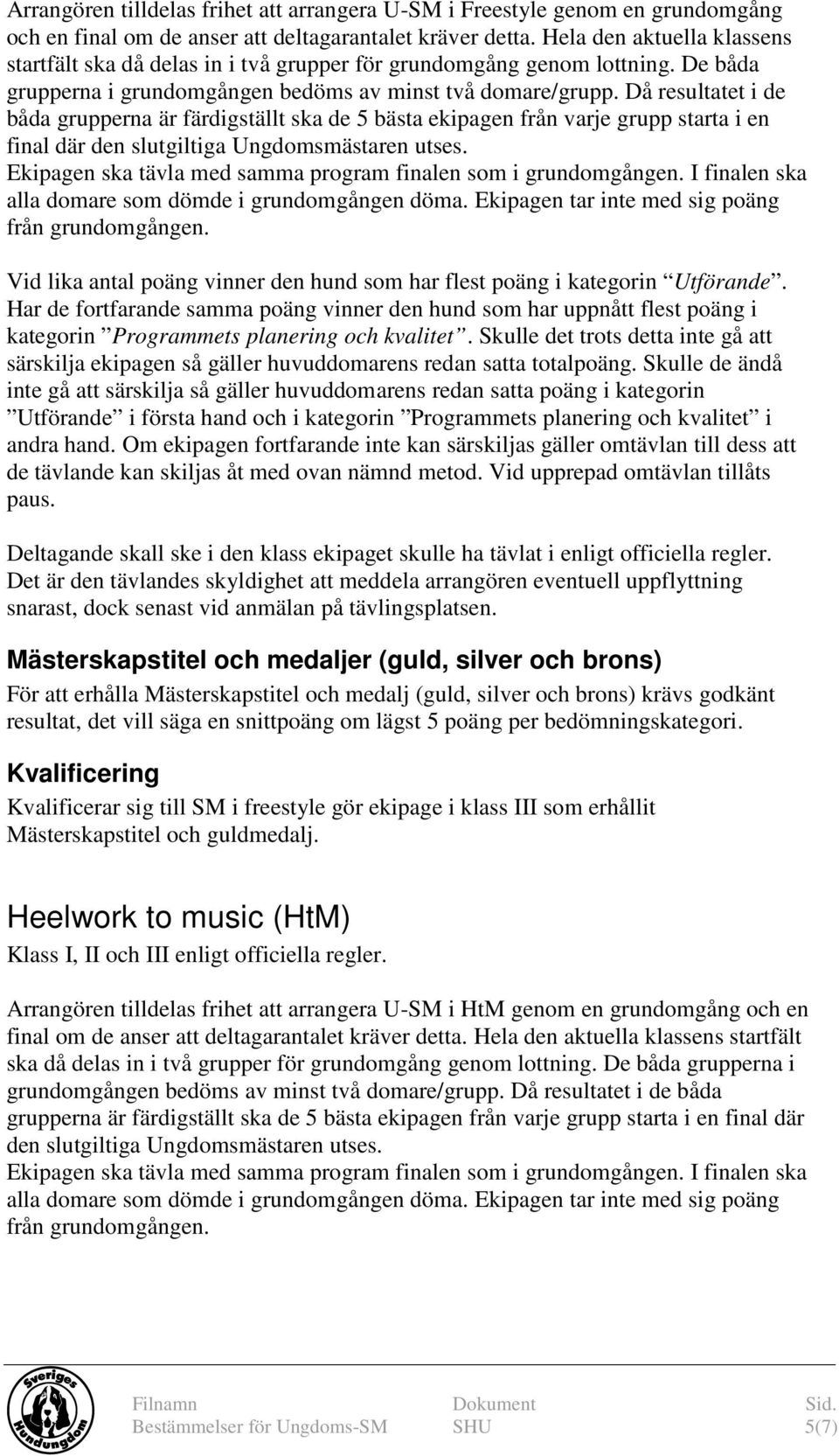 Då resultatet i de båda grupperna är färdigställt ska de 5 bästa ekipagen från varje grupp starta i en final där den slutgiltiga Ungdomsmästaren utses.