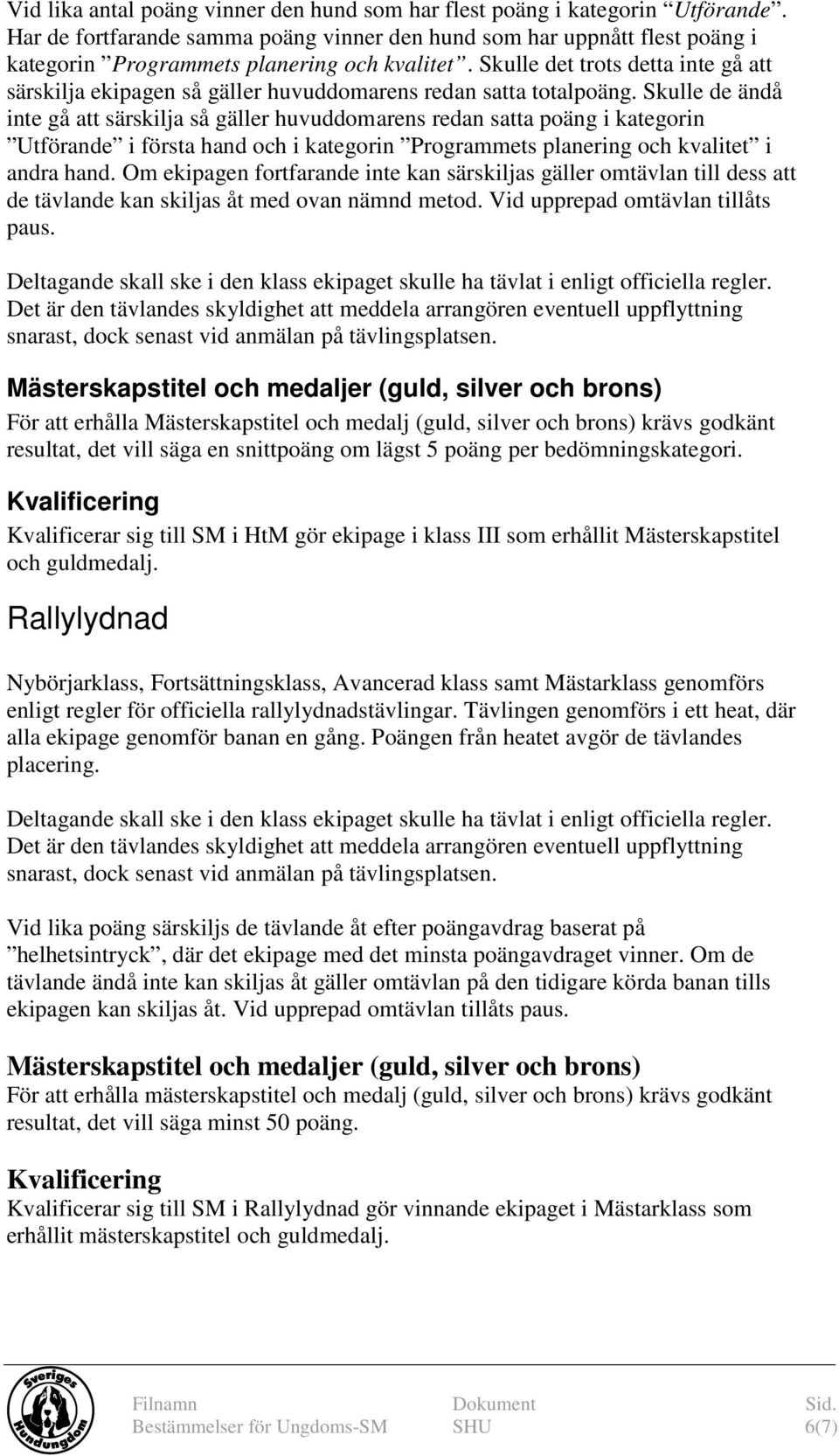 Skulle det trots detta inte gå att särskilja ekipagen så gäller huvuddomarens redan satta totalpoäng.