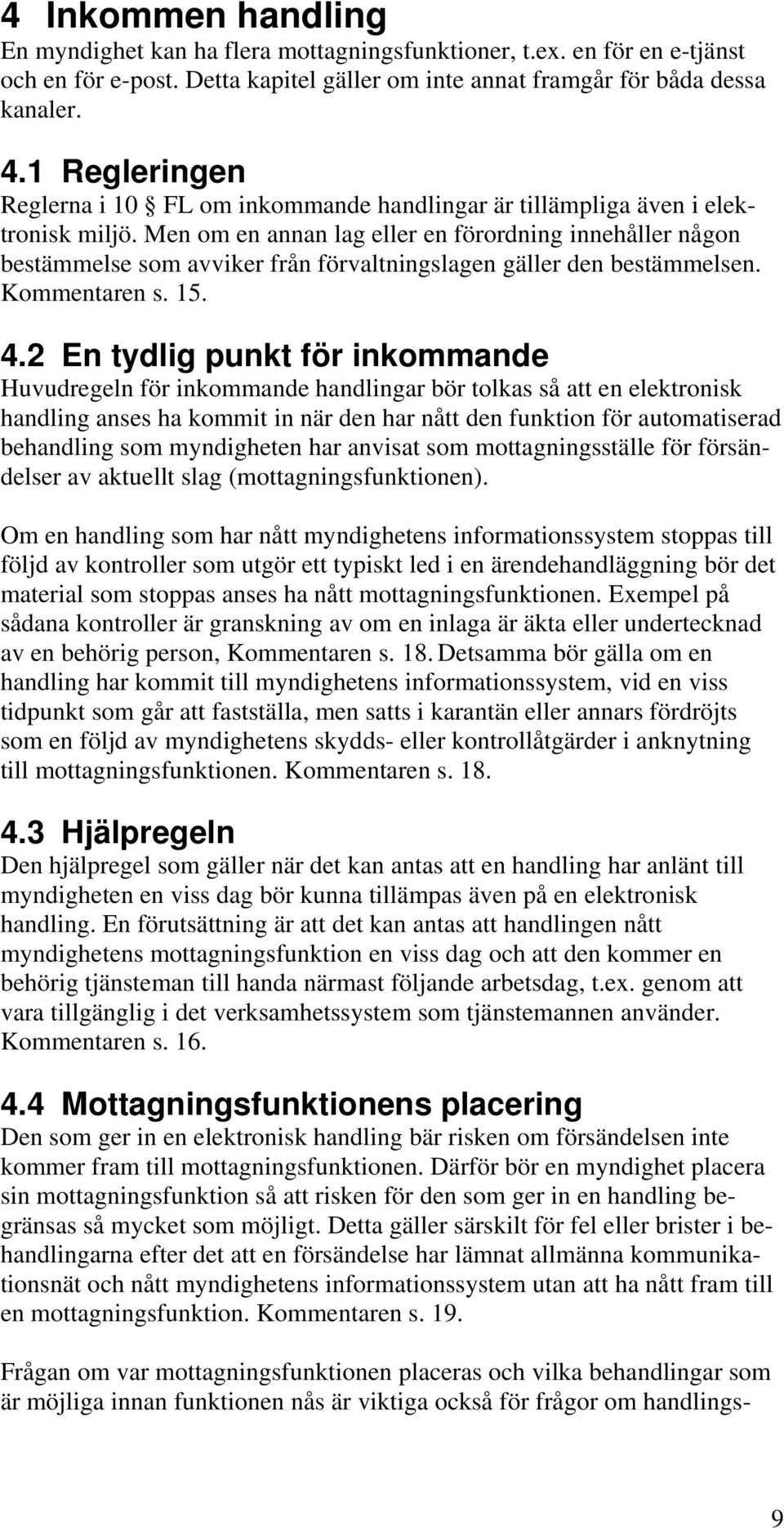 Men om en annan lag eller en förordning innehåller någon bestämmelse som avviker från förvaltningslagen gäller den bestämmelsen. Kommentaren s. 15. 4.