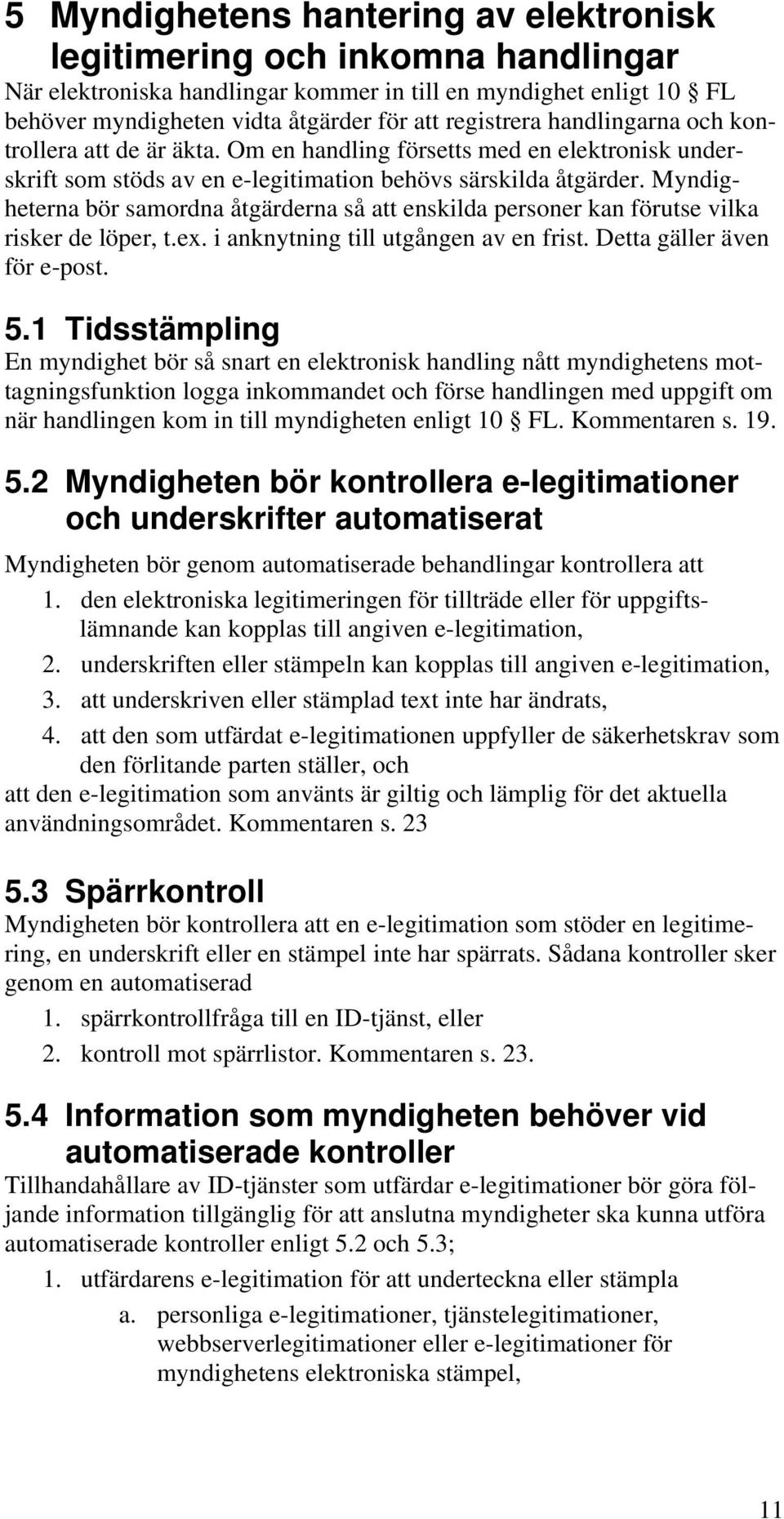 Myndigheterna bör samordna åtgärderna så att enskilda personer kan förutse vilka risker de löper, t.ex. i anknytning till utgången av en frist. Detta gäller även för e-post. 5.