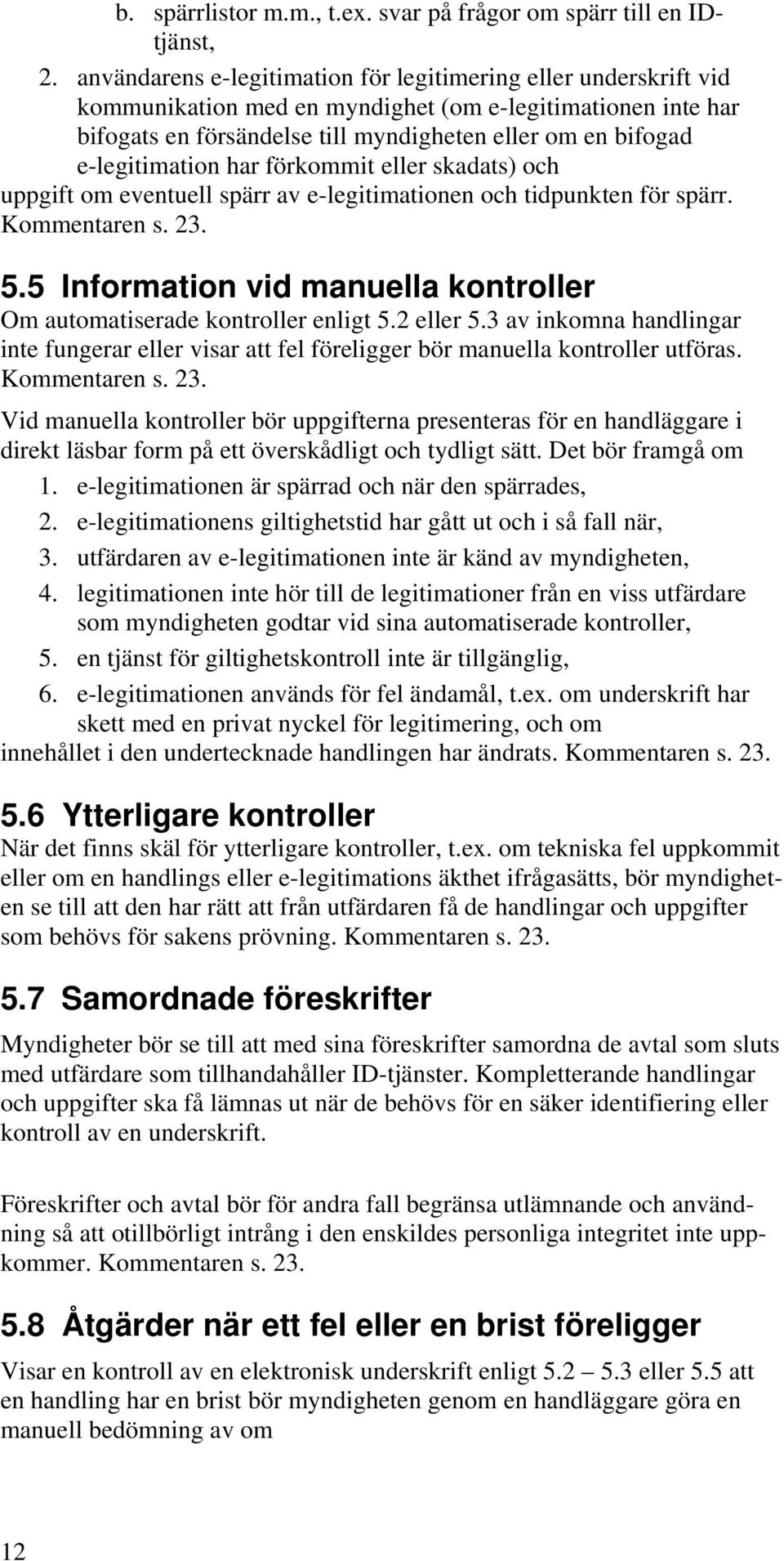 e-legitimation har förkommit eller skadats) och uppgift om eventuell spärr av e-legitimationen och tidpunkten för spärr. Kommentaren s. 23. 5.