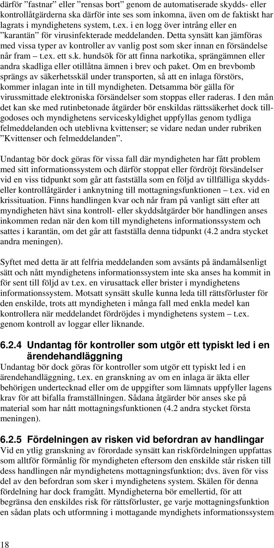 Om en brevbomb sprängs av säkerhetsskäl under transporten, så att en inlaga förstörs, kommer inlagan inte in till myndigheten.