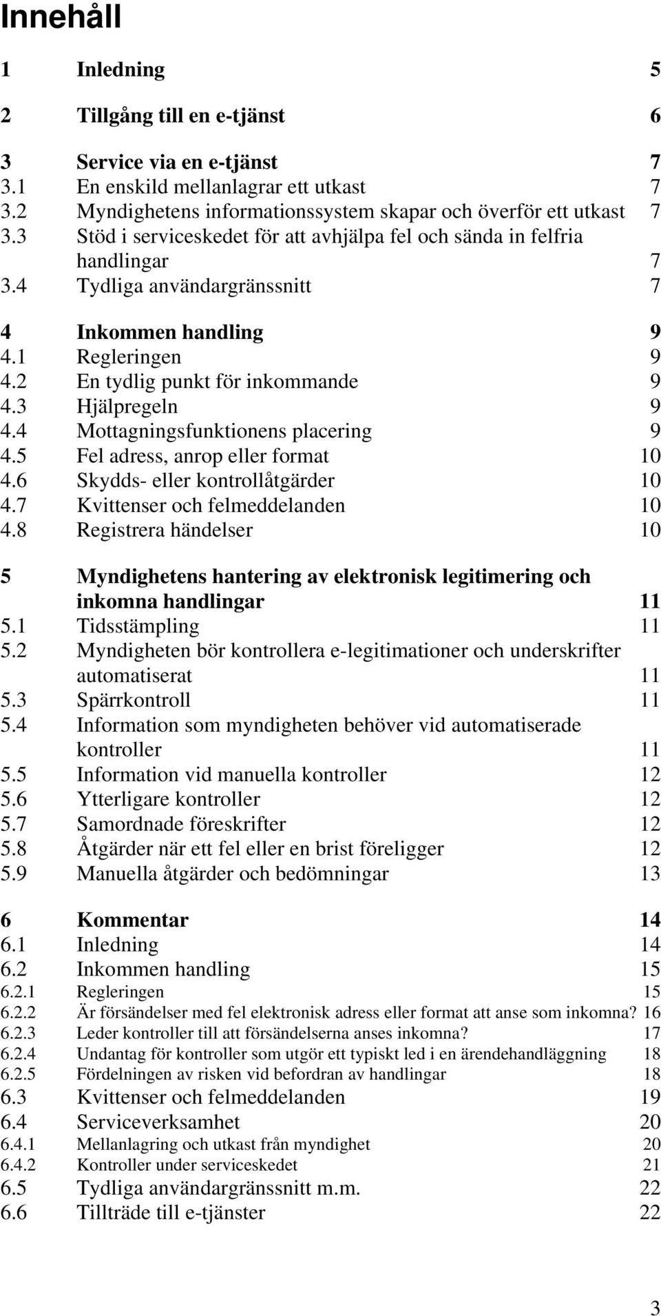 3 Hjälpregeln 9 4.4 Mottagningsfunktionens placering 9 4.5 Fel adress, anrop eller format 10 4.6 Skydds- eller kontrollåtgärder 10 4.7 Kvittenser och felmeddelanden 10 4.