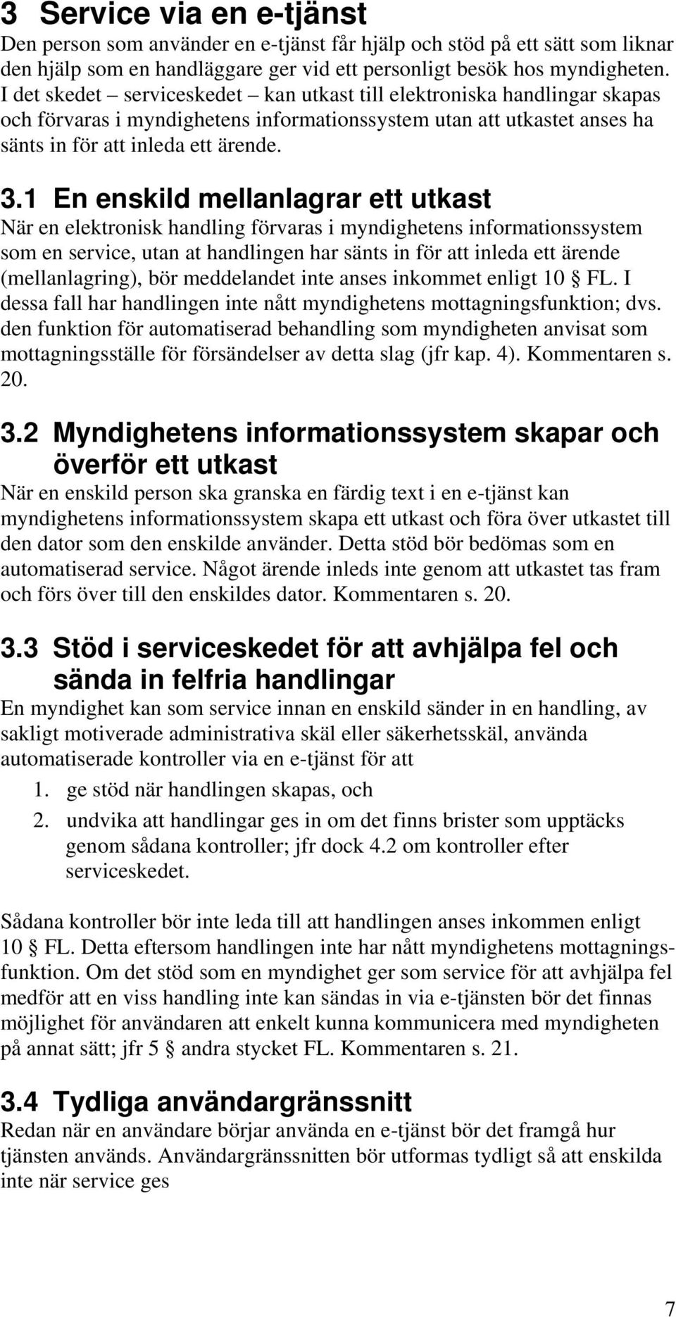 1 En enskild mellanlagrar ett utkast När en elektronisk handling förvaras i myndighetens informationssystem som en service, utan at handlingen har sänts in för att inleda ett ärende (mellanlagring),