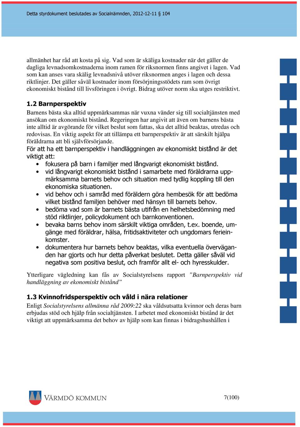 Det gäller såväl kostnader inom försörjningsstödets ram som övrigt ekonomiskt bistånd till livsföringen i övrigt. Bidrag utöver norm ska utges restriktivt. 1.