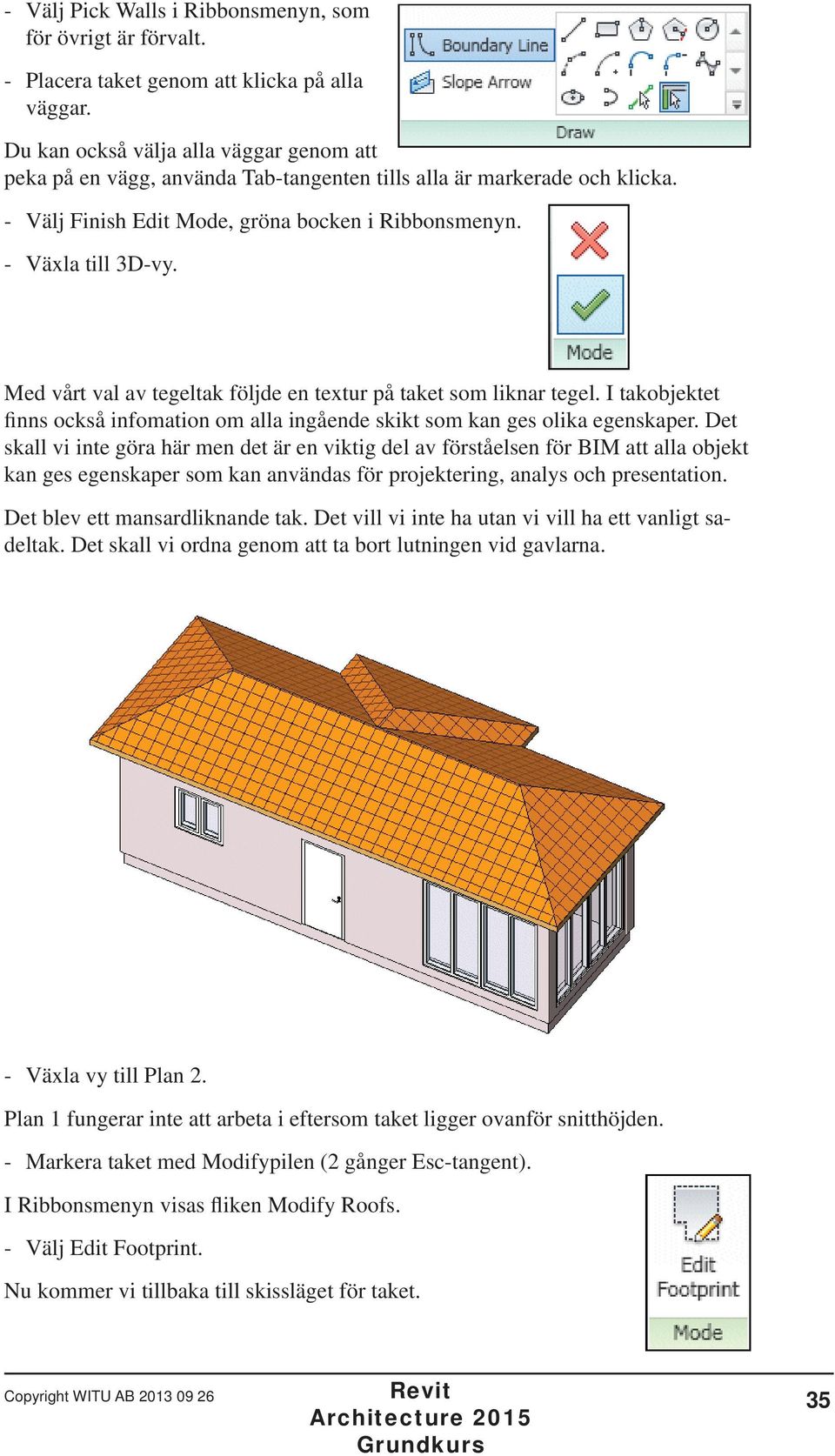 Med vårt val av tegeltak följde en textur på taket som liknar tegel. I takobjektet finns också infomation om alla ingående skikt som kan ges olika egenskaper.