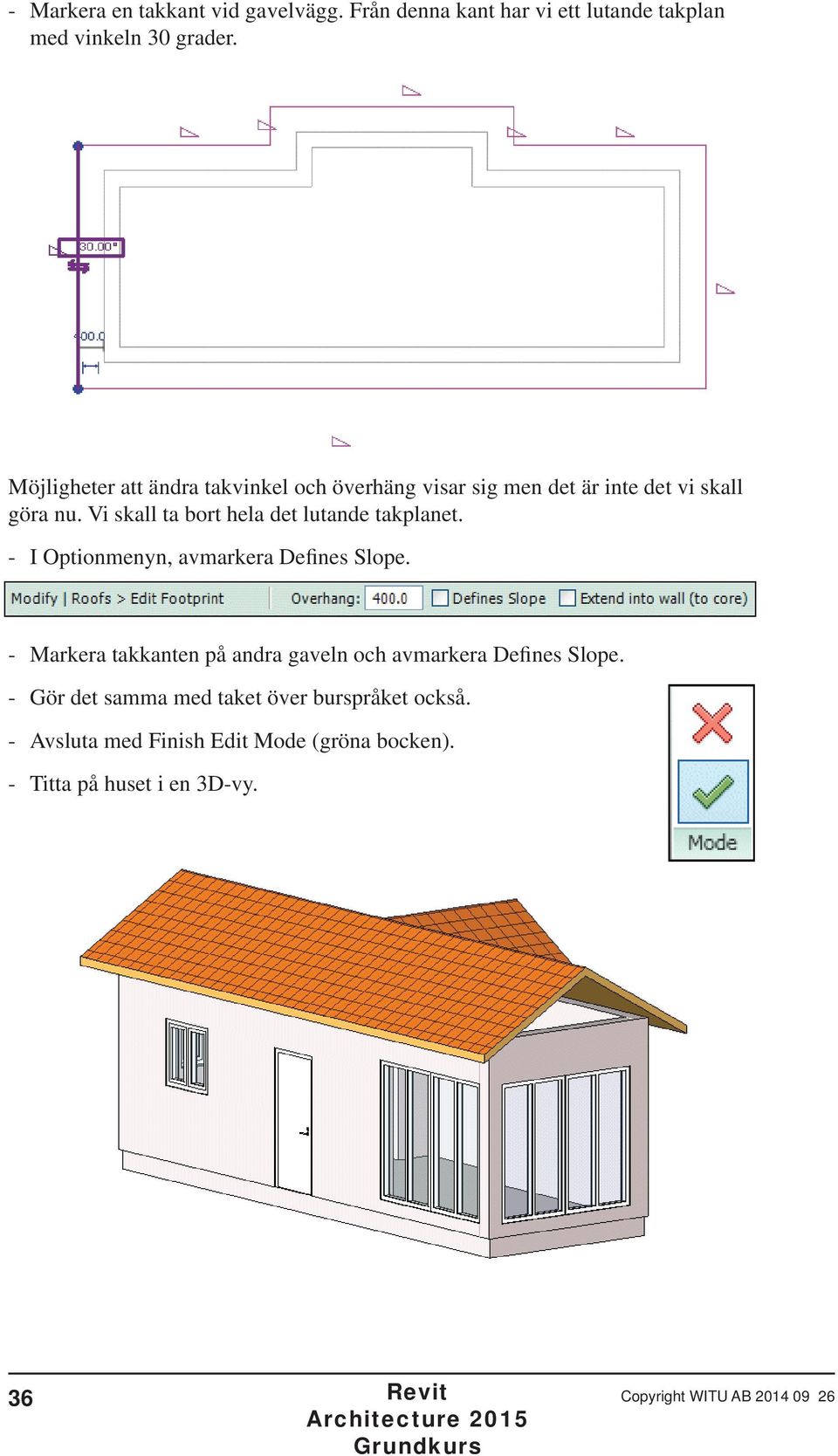 Vi skall ta bort hela det lutande takplanet. - I Optionmenyn, avmarkera Defines Slope.