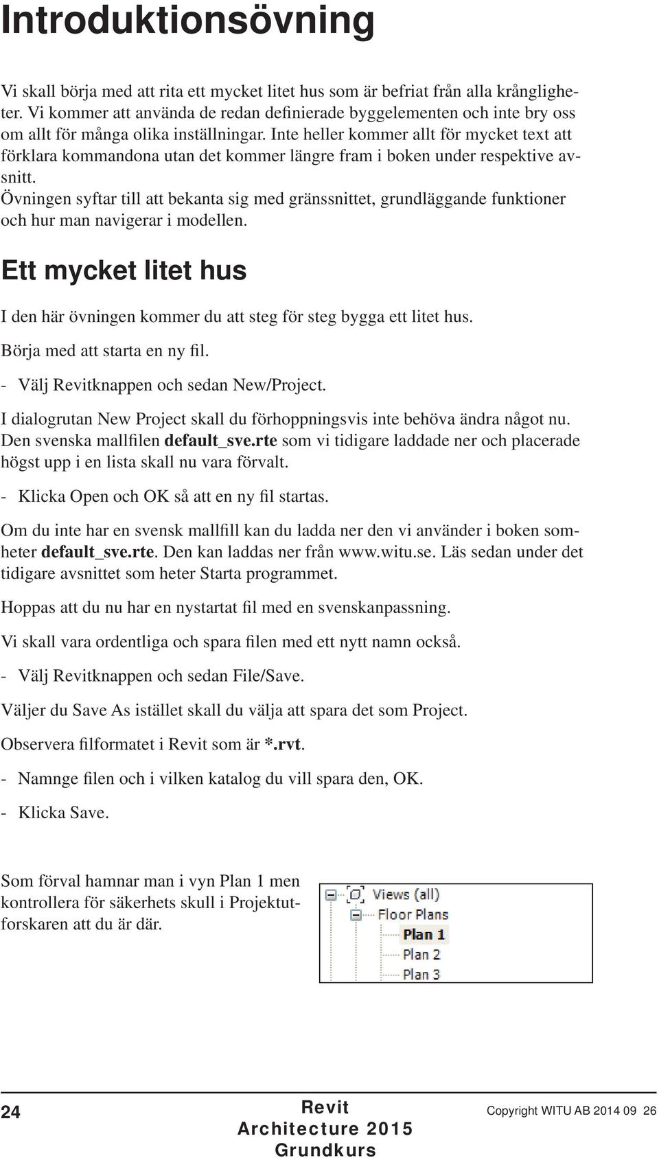 Inte heller kommer allt för mycket text att förklara kommandona utan det kommer längre fram i boken under respektive avsnitt.