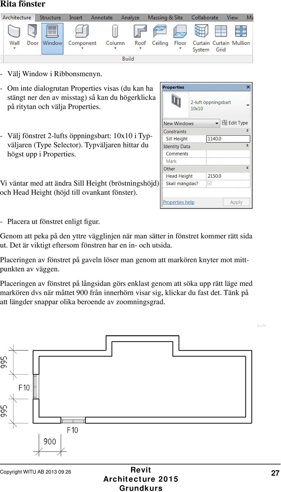 Vi väntar med att ändra Sill Height (bröstningshöjd) och Head Height (höjd till ovankant fönster). - Placera ut fönstret enligt figur.