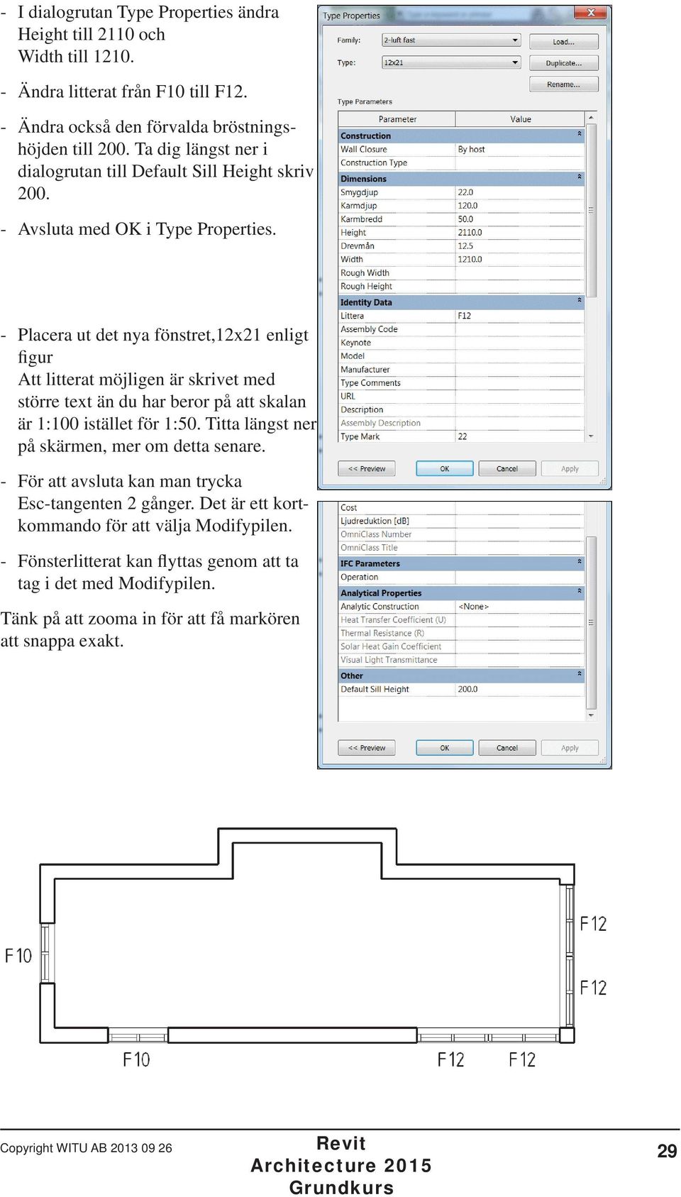 - Placera ut det nya fönstret,12x21 enligt figur Att litterat möjligen är skrivet med större text än du har beror på att skalan är 1:100 istället för 1:50.