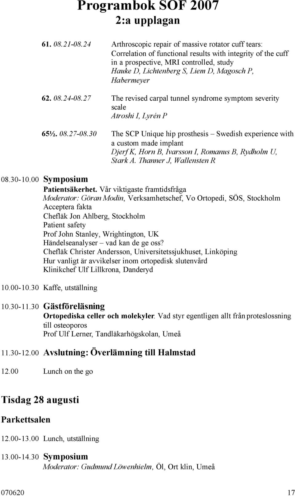 Habermeyer 62. 08.24-08.27 The revised carpal tunnel syndrome symptom severity scale Atroshi I, Lyrén P 65½. 08.27-08.