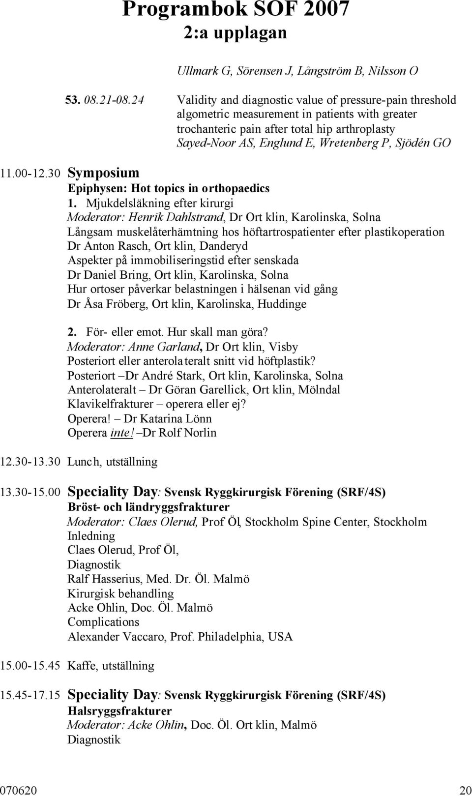 Sjödén GO 11.00-12.30 Symposium Epiphysen: Hot topics in orthopaedics 1.