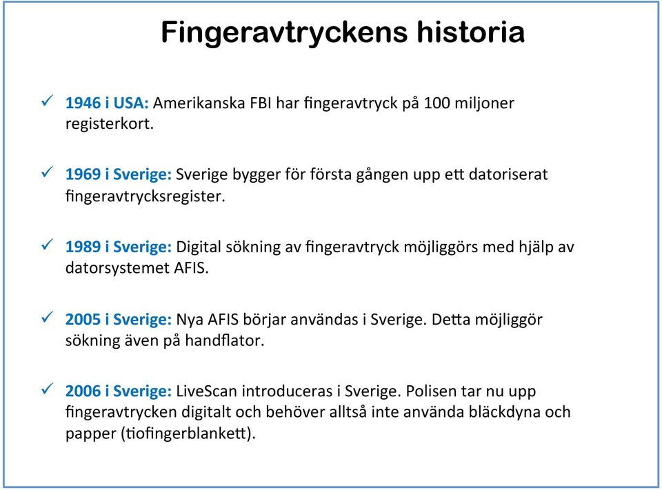 ü 1989 i Sverige: Digital sökning av fingeravtryck möjliggörs med hjälp av datorsystemet AFIS.