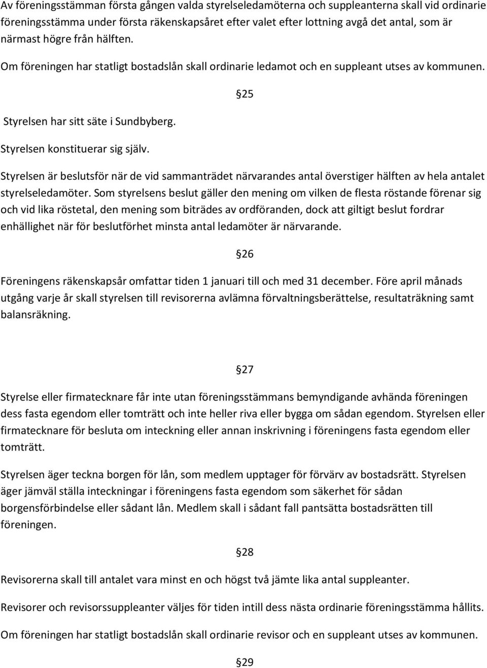 25 Styrelsen är beslutsför när de vid sammanträdet närvarandes antal överstiger hälften av hela antalet styrelseledamöter.