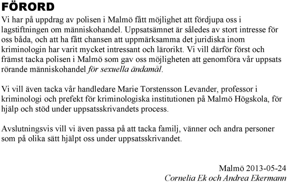 Vi vill därför först och främst tacka polisen i Malmö som gav oss möjligheten att genomföra vår uppsats rörande människohandel för sexuella ändamål.